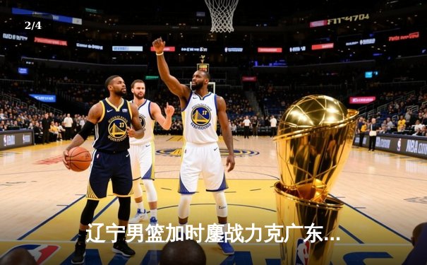 辽宁男篮加时鏖战力克广东，赵继伟33分导演逆转好戏 - 2