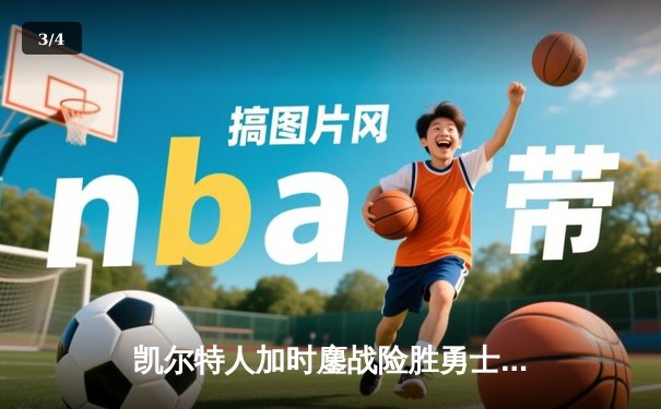 凯尔特人加时鏖战险胜勇士，塔图姆44分创赛季新高 - 3