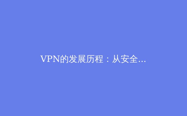 VPN的发展历程：从安全隧道到隐私盾牌 - 2